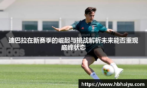 迪巴拉在新赛季的崛起与挑战解析未来能否重现巅峰状态